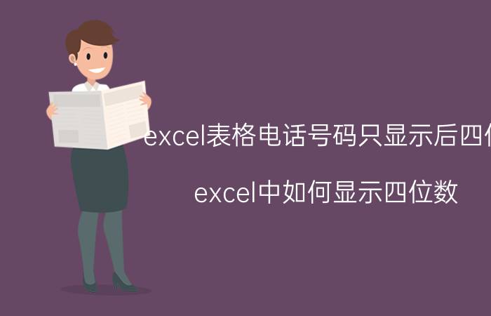 excel表格电话号码只显示后四位 excel中如何显示四位数？